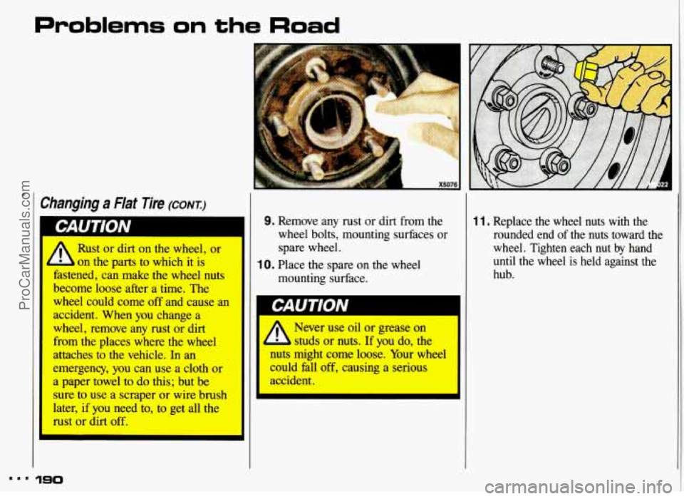 PONTIAC GRAND-AM 1993  Owners Manual Problems on the Road 
F" 
hanging a Flat Tire (CONT.) 
f A Rust or dirt on the  wheel, or 
L on the parts to which it is 
fastened, can make the wheel nuts 
become loose after a time, The 
wheel coul