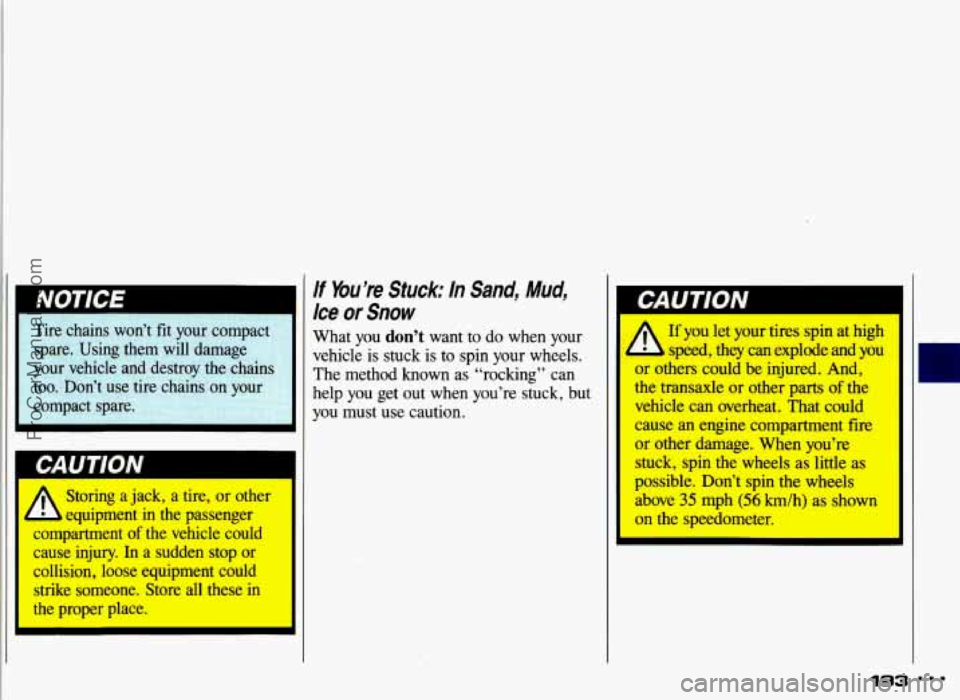 PONTIAC GRAND-AM 1993  Owners Manual - 
Tire  chains won’t fit your  compact 
spare.  Using  them  will  damage 
your  vehicle  and  destroy  the  chains 
too.  Don’t  use  tire  chains 
on your 
compact  spare. 
A Storing a jack, a 