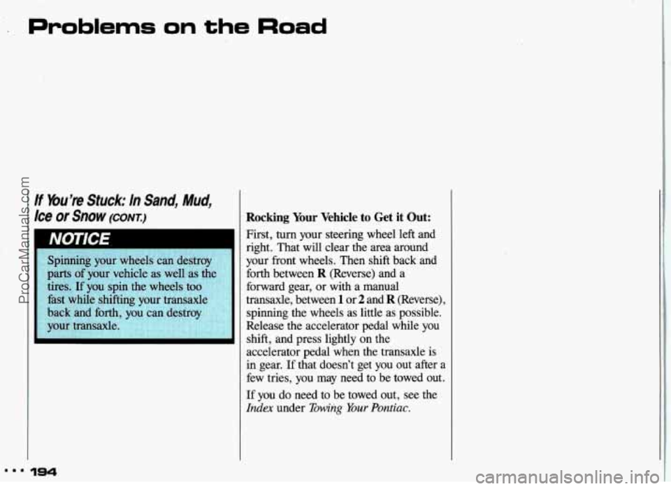 PONTIAC GRAND-AM 1993  Owners Manual Problems on the Road 
If Mu’re Stuck: In Sand,  Mud, 
Ice or Snow (CONXI 
Spinning  your  wheels  can  dest 
parts 
of your  vehicle  as  well  as 
tires. 
If you  spin  the  wheels  too 
fast  whil