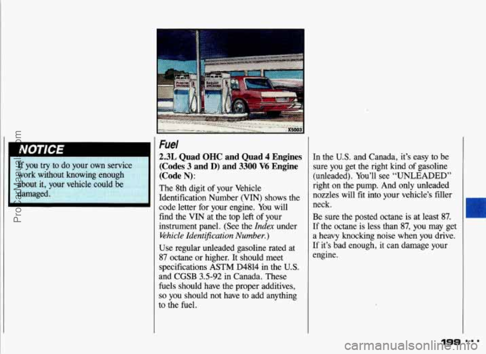 PONTIAC GRAND-AM 1993  Owners Manual Fuel 
2.3L Quad OHC and  Quad 4 Engines 
(Codes 
3 and D) and 3300 V6 Engine 
(Code 
N): 
The  8th  digit of your  Vehicle 
Identification  Number  (VIN)  shows  the 
code  letter  for  your  engine. 