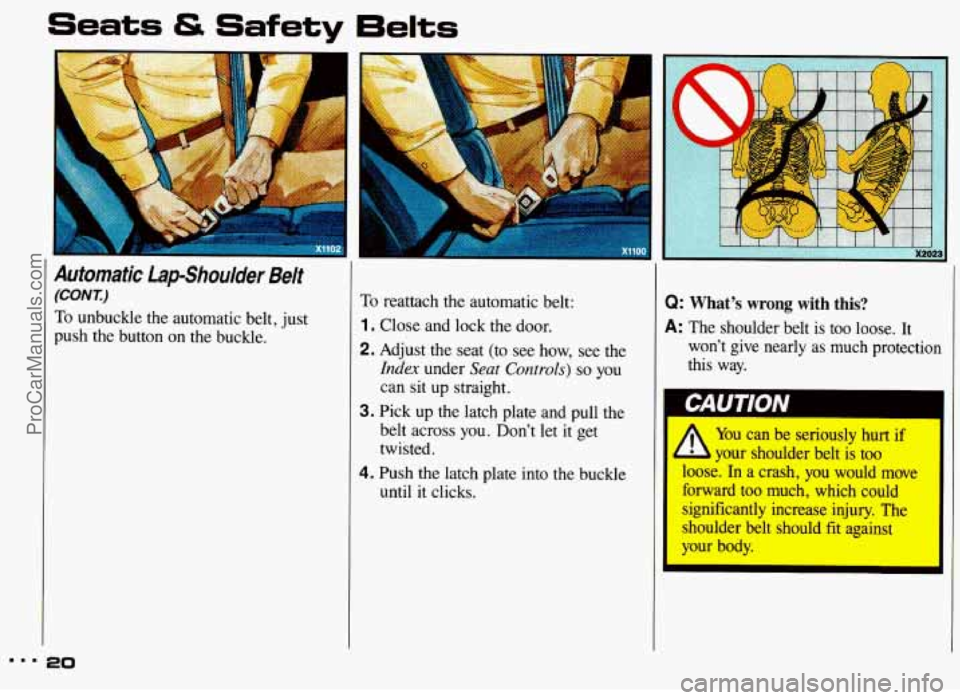 PONTIAC GRAND-AM 1993  Owners Manual Seats & Safety 6elts 
Automatic  Lap-Shoulder  Belt 
(CONE) 
To unbuckle the automatic belt, just 
push  the button  on  the buckle. 
mmm 20 
To reattach  the automatic  belt: 
1. Close and lock the  