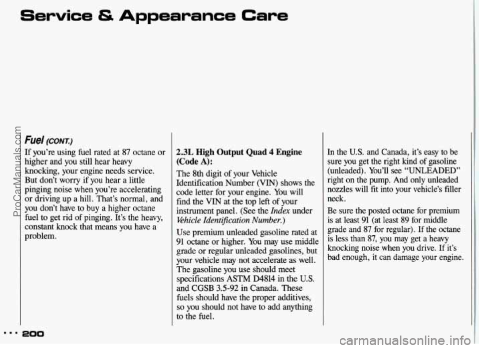 PONTIAC GRAND-AM 1993 Owners Manual Service & Appearance Care
Fuel (CONT.:)
If you’re using fuel rated at 87 octane or
higher and you still hear heavy
knocking, your engine needs service.
But don’t
worry if you hear PONTIAC GRAND-AM 1993 Owners Manual Service & Appearance Care
Fuel (CONT.:)
If you’re using fuel rated at 87 octane or
higher and you still hear heavy
knocking, your engine needs service.
But don’t
worry if you hear