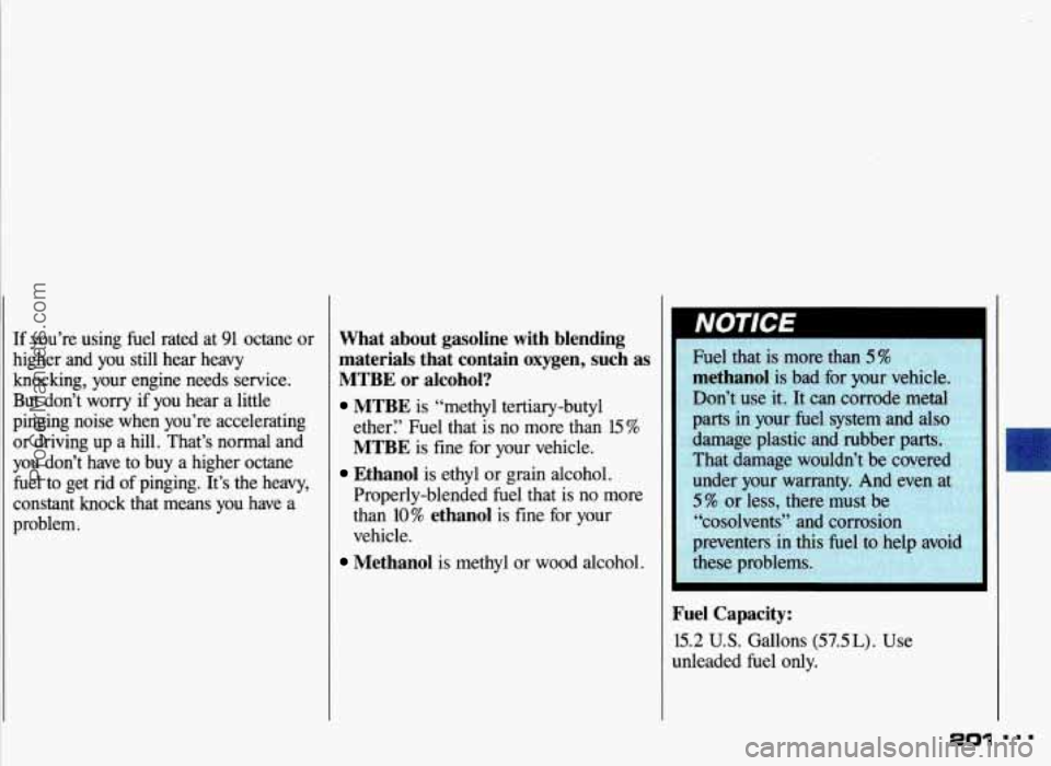 PONTIAC GRAND-AM 1993 Owners Manual If you’re using fuel rated at 91 octane or
higher and you still hear heavy
knocking, your engine needs service.
But don’t worry
if you hear a little
pinging noise when you PONTIAC GRAND-AM 1993 Owners Manual If you’re using fuel rated at 91 octane or
higher and you still hear heavy
knocking, your engine needs service.
But don’t worry
if you hear a little
pinging noise when you