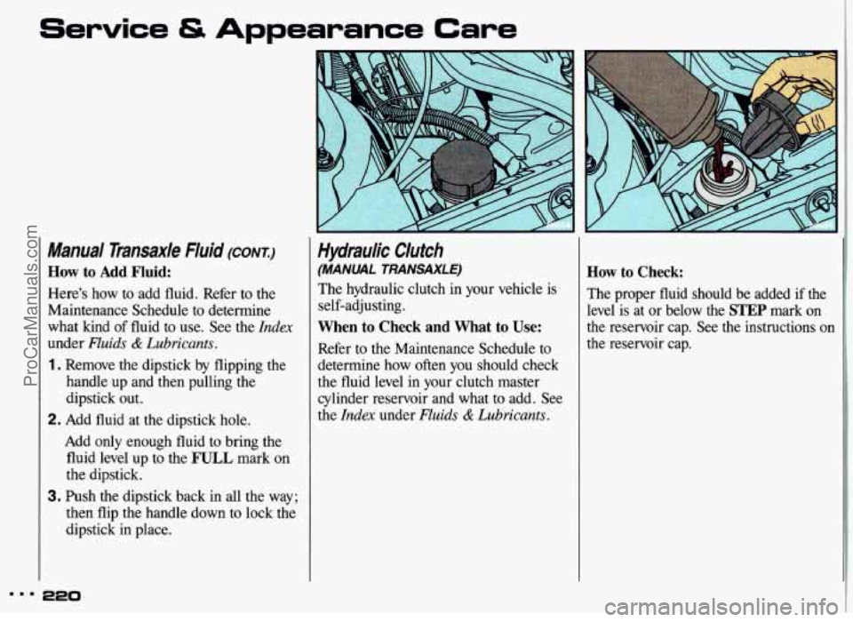 PONTIAC GRAND-AM 1993 Owners Manual Service & Appearance Care
Manual Transaxle Fluid (CONI)
How to Add Fluid:
Here’s how to add fluid. Refer to the
Maintenance Schedule to determine
what kind
of fluid to use. See PONTIAC GRAND-AM 1993 Owners Manual Service & Appearance Care
Manual Transaxle Fluid (CONI)
How to Add Fluid:
Here’s how to add fluid. Refer to the
Maintenance Schedule to determine
what kind
of fluid to use. See