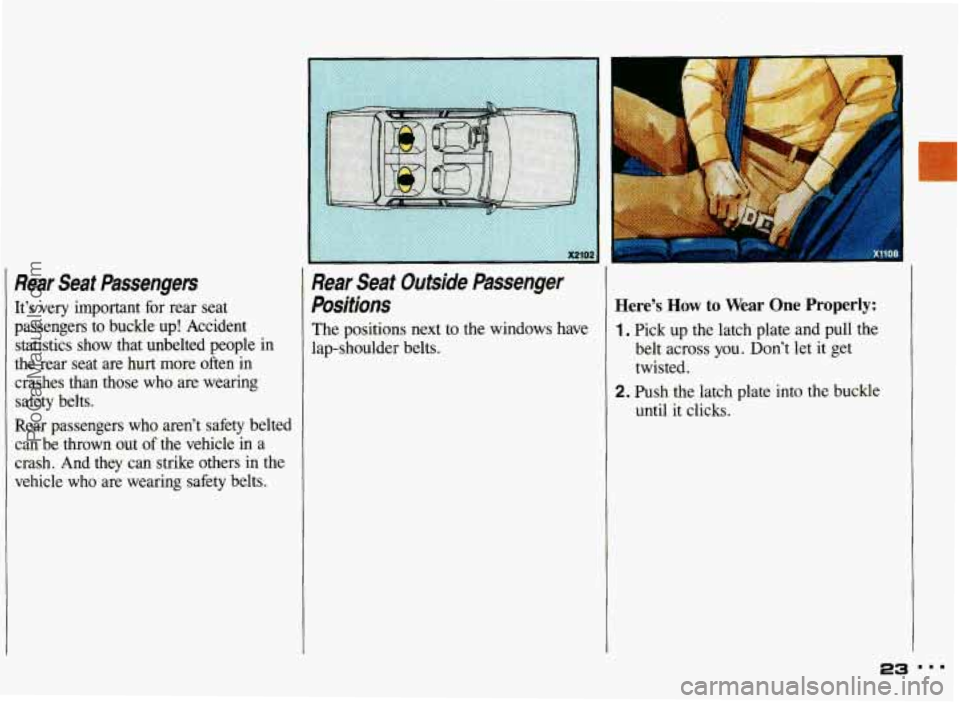 PONTIAC GRAND-AM 1993  Owners Manual Rear Seat Passengers 
Its very important  for  rear  seat 
passengers  to  buckle 
up! Accident 
statistics  show  that  unbelted  people 
in 
the  rear  seat  are hurt more often  in 
crashes  than 