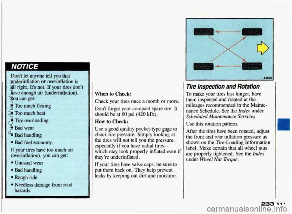 PONTIAC GRAND-AM 1993  Owners Manual When to Check: 
Check  your  tires  once  a  month or more. 
Don’t  forget  your  compact  spare  tire. It 
should  be  at 
60 psi (420 kPa). 
How to Check: 
Use  a  good  quality  pocket-type  gage