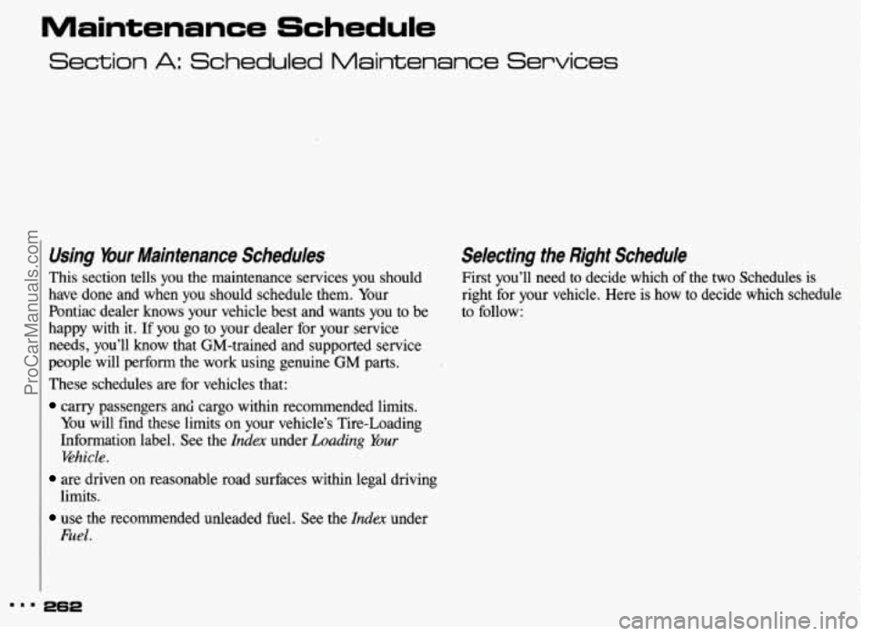 PONTIAC GRAND-AM 1993  Owners Manual Maintenance  Schedule 
Section A: Scheduled Maintenance Services 
Using Your Maintenance  Schedules 
This section  tells  you the  maintenance  services  you should 
have  done  and  when  you should 