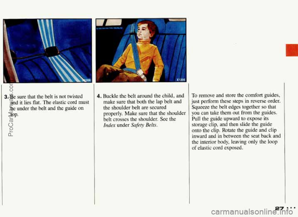 PONTIAC GRAND-AM 1993  Owners Manual 3. Be sure  that  the  belt  is not  twisted 
and  it lies  flat.  The  elastic  cord  must 
be  under  the  belt  and  the  guide 
on 
top. 
4. Buckle  the belt  around  the child, and 
make  sure th