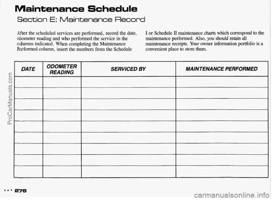 PONTIAC GRAND-AM 1993  Owners Manual Maintenance  Schedule 
Section E: M-aintenance Record 
After  the  scheduled  services are performed,  record  the  date, I or Schedule II maintenance  charts  which  correspond  to  the 
odometer  re