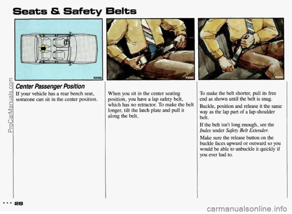 PONTIAC GRAND-AM 1993  Owners Manual ..I 
Seats & Safety 6elts 
t 
Center  Passenger  Position 
If  your  vehicle  has  a  rear  bench  seat, someone  can  sit  in  the  center  position. 
28 
When  you sit  in  the  center  seating 
pos