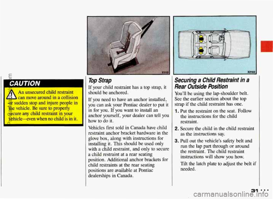 PONTIAC GRAND-AM 1993 Owners Manual I An unsecured child restraint
- can move around in a collision
or sudden stop and injure people in
the vehicle.
Be sure to properly
secure any child restraint
in your
vehicle-e PONTIAC GRAND-AM 1993 Owners Manual I An unsecured child restraint
- can move around in a collision
or sudden stop and injure people in
the vehicle.
Be sure to properly
secure any child restraint
in your
vehicle-e