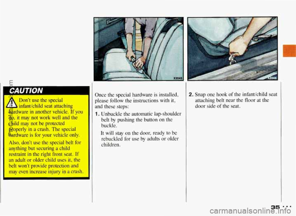 PONTIAC GRAND-AM 1993  Owners Manual - infadchild seat attaching 
hardware in mother vehicle, If you 
do, it may not work well  and the 
child rnay not be protected 
properly in a crash. The special 
hardware is for your vehicle only. 
A