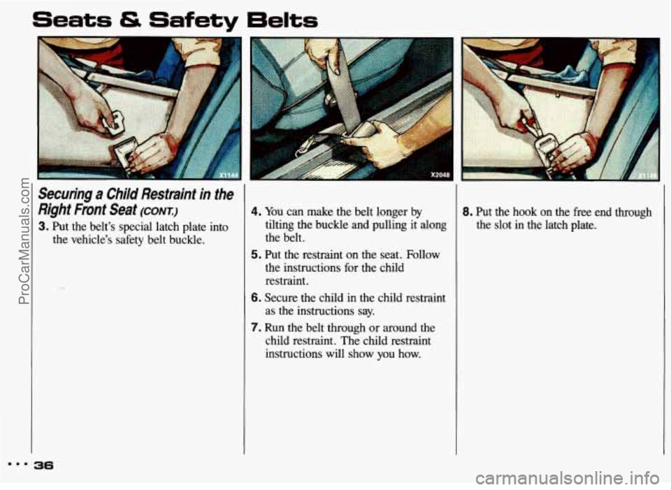 PONTIAC GRAND-AM 1993  Owners Manual Seats & Safety 6elts 
Securing a Child  Restraint  in  the 
Right  Front  Seat 
(CONT.) 
3. Put  the  belt’s  special  latch  plate  into 
the  vehicle’s  safety  belt  buckle. 
36 
4. You  can  m