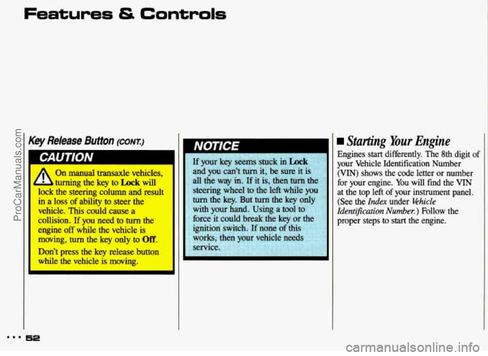 PONTIAC GRAND-AM 1993  Owners Manual Features & Controls 
On manual  transaxle  vehicles, 
lock  the  steering  column 
and result 
in a loss  of ability  to  steer  the 
vehicle.  This  could  cause  a 
collision. 
If you  need  to turn