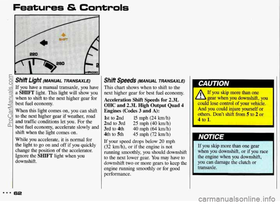 PONTIAC GRAND-AM 1993 Owners Manual Features & Controls
Shift Light (MANUAL TRANSAXLE)
If you have a manual transaxle, you have
a SHIFT light. This light will show you
when to shift to the next higher gear for
best f PONTIAC GRAND-AM 1993 Owners Manual Features & Controls
Shift Light (MANUAL TRANSAXLE)
If you have a manual transaxle, you have
a SHIFT light. This light will show you
when to shift to the next higher gear for
best f