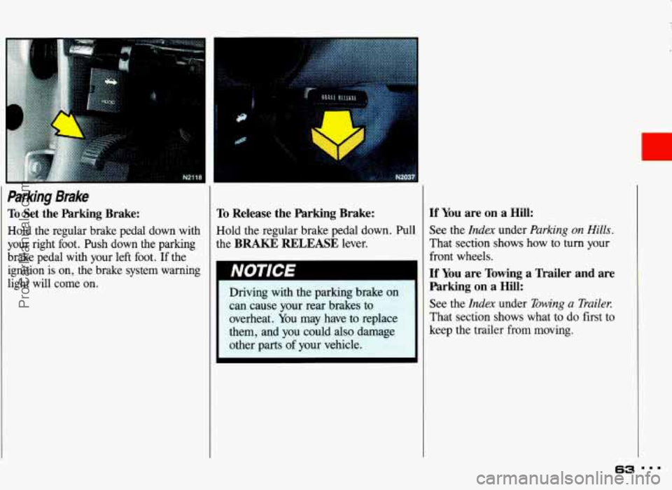 PONTIAC GRAND-AM 1993  Owners Manual 1. 
Parking Brake 
To Set  the  Parking  Brake: 
Hold  the  regular  brake  pedal  down  with 
your  right  foot.  Push  down  the  parking 
brake  pedal  with  your  left  foot. 
If the 
ignition  is