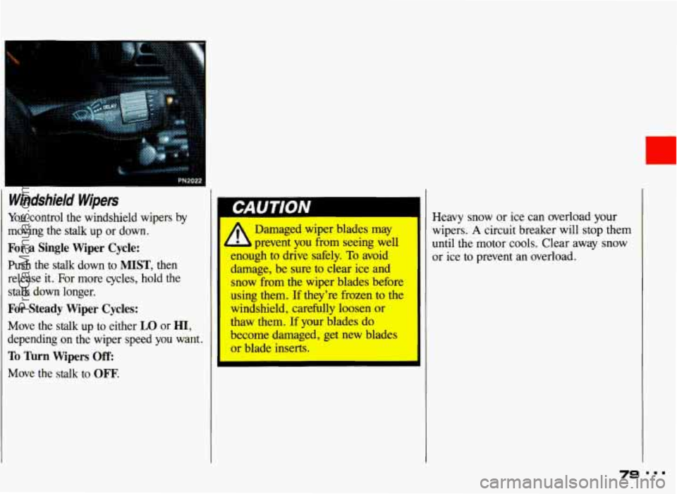 PONTIAC GRAND-AM 1993  Owners Manual Windshield Wipers 
You control  the  windshield  wipers by 
moving  the  stalk  up  or down. 
For a Single  Wiper  Cycle: 
Push  the stalk down  to MIST, then 
release  it. For  more  cycles,  hold  t