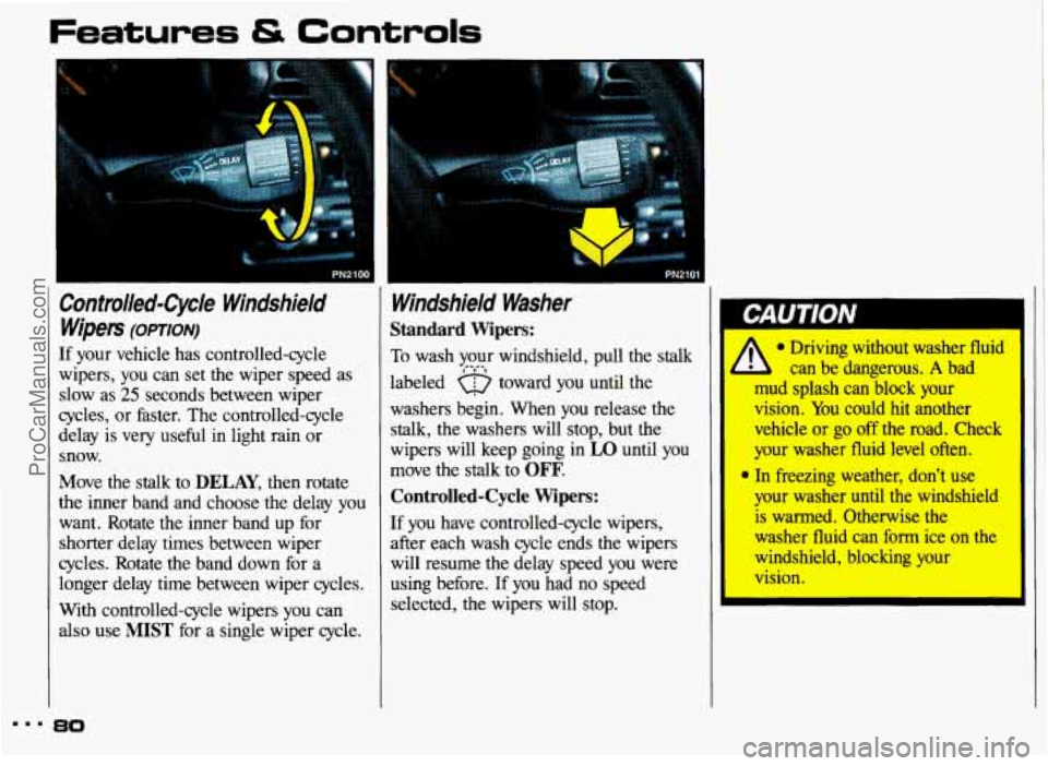 PONTIAC GRAND-AM 1993 Owners Manual Features & Controls
Gontrolled-Cycle Windshield Wipers
(OPTION)
If your vehicle has controlled-cycle
wipers, you can set the wiper speed as
slow as
25 seconds between wiper
cycles PONTIAC GRAND-AM 1993 Owners Manual Features & Controls
Gontrolled-Cycle Windshield Wipers
(OPTION)
If your vehicle has controlled-cycle
wipers, you can set the wiper speed as
slow as
25 seconds between wiper
cycles