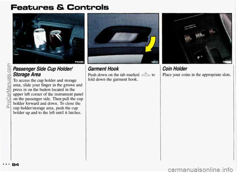 PONTIAC GRAND-AM 1993  Owners Manual FE tures & Controls 
t-- . 
- 
Passenger  Side  Cup  Holder/ Storage  Area 
To  access  the cup  holder  and  storage 
area,  slide  your  finger  in the  groove  and 
press 
in on the button  locate