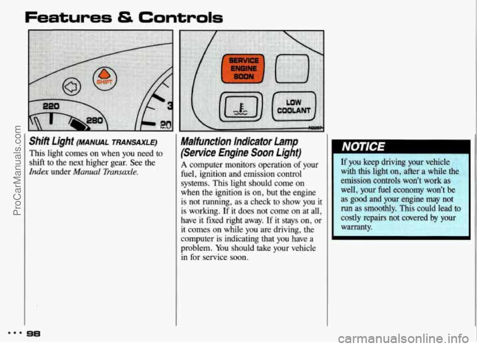 PONTIAC GRAND-AM 1993  Owners Manual Features tS Controls 
! 
- 
Shift  Light (MANUAL  TRANSAXLE) 
This light  comes  on  when  you  need  to 
shift  to  the  next  higher  gear.  See  the 
Index under Manual Transaxle. 
98 
Malfunction 