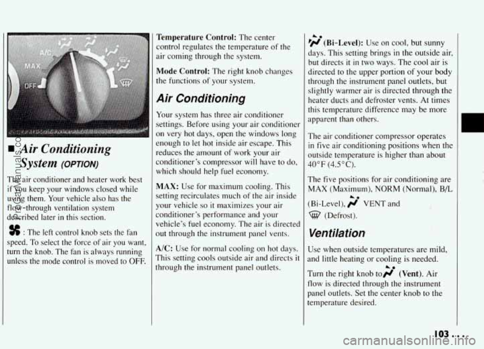 PONTIAC GRAND-AM 1994 Owners Manual Air Conditioning
System (OPTION)
The air conditioner and heater work best
if you keep your windaws closed while
using them. Your vehicle also has the
flow-through ventilation syst PONTIAC GRAND-AM 1994 Owners Manual Air Conditioning
System (OPTION)
The air conditioner and heater work best
if you keep your windaws closed while
using them. Your vehicle also has the
flow-through ventilation syst