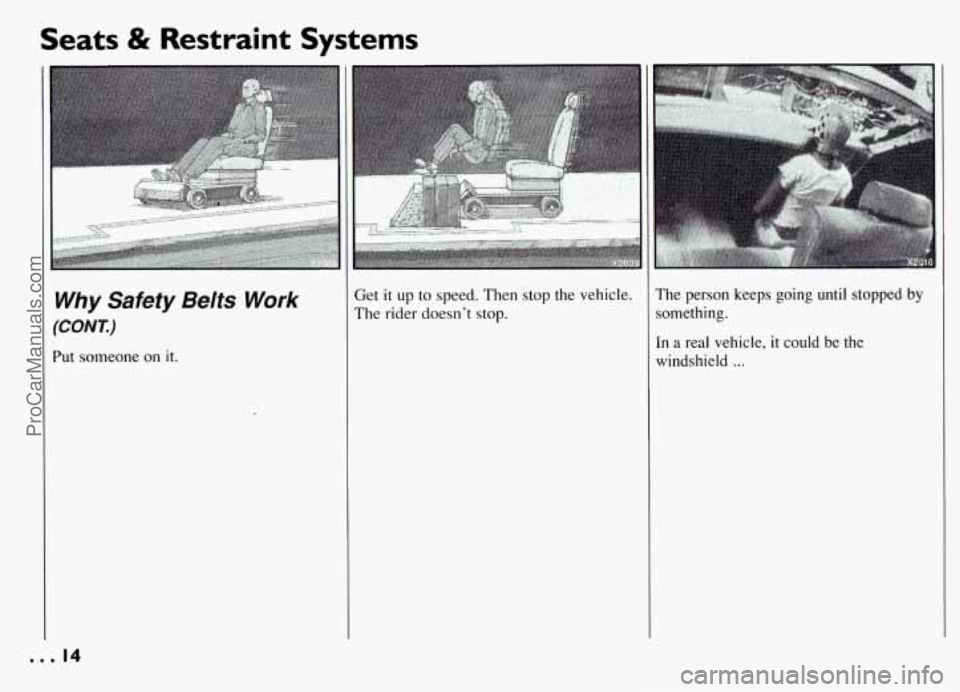 PONTIAC GRAND-AM 1994  Owners Manual Seats & Restraint Systems 
Get it up to  speed.  Then stop  the vehicle. 
The rider doesn’t stop. The  person  keeps  going  until  stopped  by 
something. 
In  a real  vehicle, it could  be  the 
w