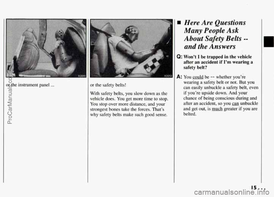 PONTIAC GRAND-AM 1994  Owners Manual or the  instrument panel ... or  the  safety  belts! 
With safety belts,  you slow down  as the 
vehicle  does. You get more time  to stop. 
You  stop  over  more distance,  and your 
strongest bones 