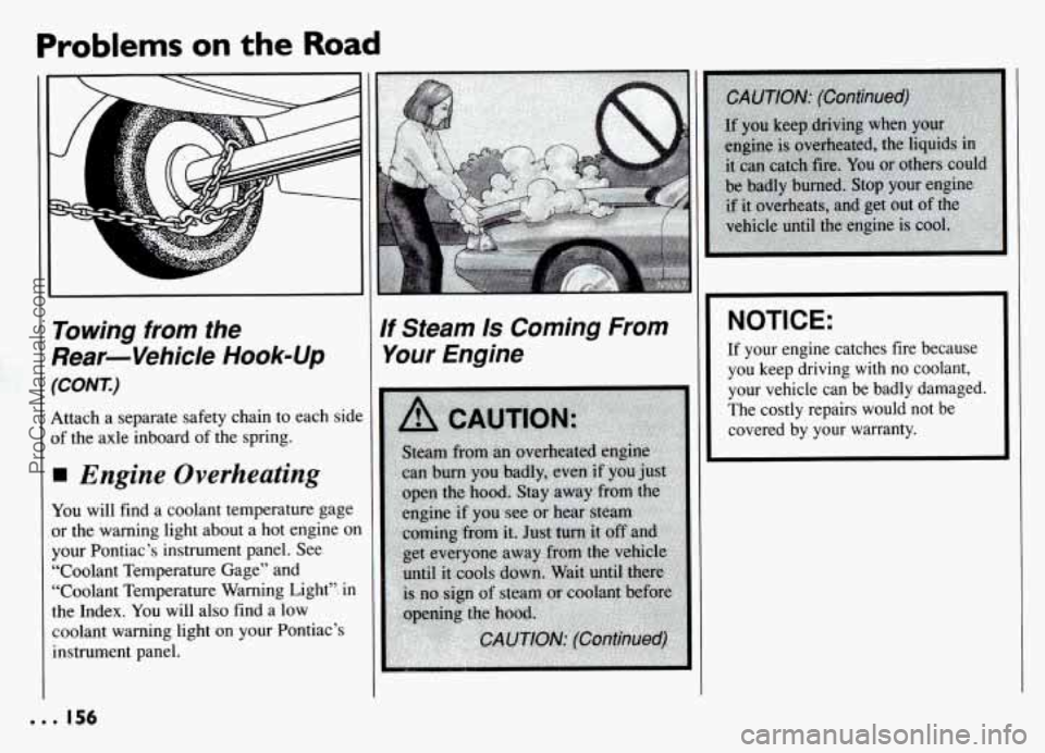 PONTIAC GRAND-AM 1994  Owners Manual Problems on the Road 
Towing  from  the 
Rear-Vehicle 
Hook-Up 
(CONT.) 
Attach a separate safety chain to each side 
of the axle  inboard  of  the spring. 
Engine Overheating 
You will  find  a coola