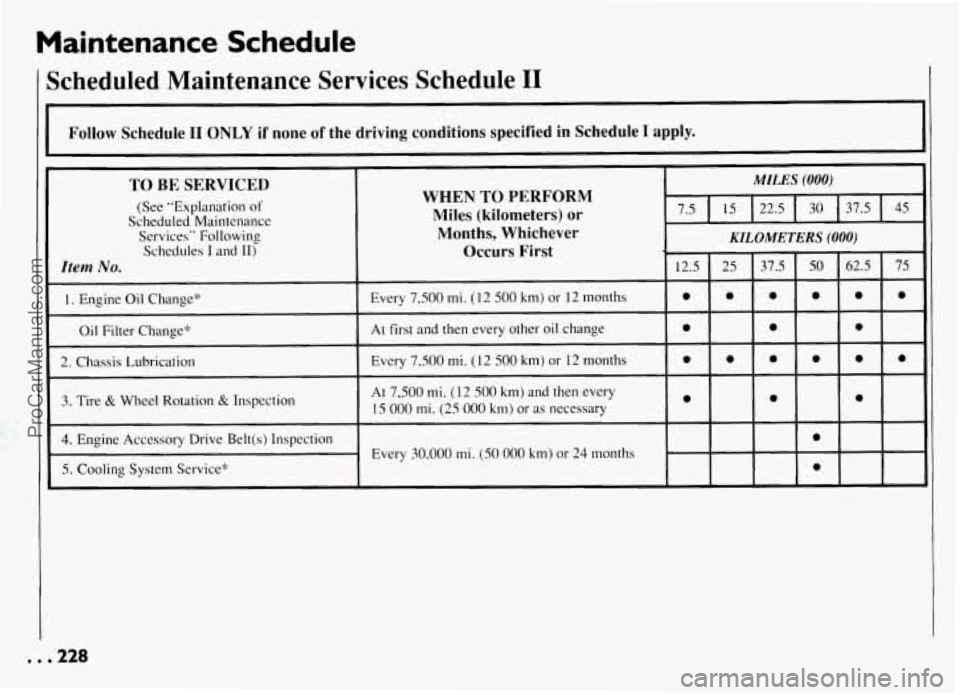 PONTIAC GRAND-AM 1994  Owners Manual Maintenance Schedule 
Scheduled Maintenance  Services Schedule I1 
Follow Schedule  I1 ONLY if none of the  driving  conditions  specified in Schedule  I apply. 
I 
TO BE SERVICED 
(See  "Explanation 