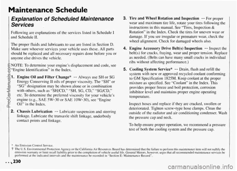PONTIAC GRAND-AM 1994 Owners Manual Maintenance Schedule
Explanation of Scheduled Maintenance
Services
Following are explanations of the services listed in Schedule I
and Schedule 11.
The proper fluids and lubricants to use PONTIAC GRAND-AM 1994 Owners Manual Maintenance Schedule
Explanation of Scheduled Maintenance
Services
Following are explanations of the services listed in Schedule I
and Schedule 11.
The proper fluids and lubricants to use