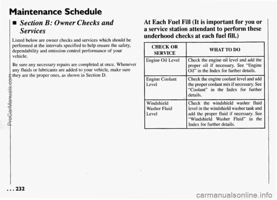 PONTIAC GRAND-AM 1994 Owners Manual Maintenance Schedule
Section B: Owner Checks and
Services
Listed below are owner checks and services which should be
performed at the intervals specified to help ensure the safety,
depe PONTIAC GRAND-AM 1994 Owners Manual Maintenance Schedule
Section B: Owner Checks and
Services
Listed below are owner checks and services which should be
performed at the intervals specified to help ensure the safety,
depe