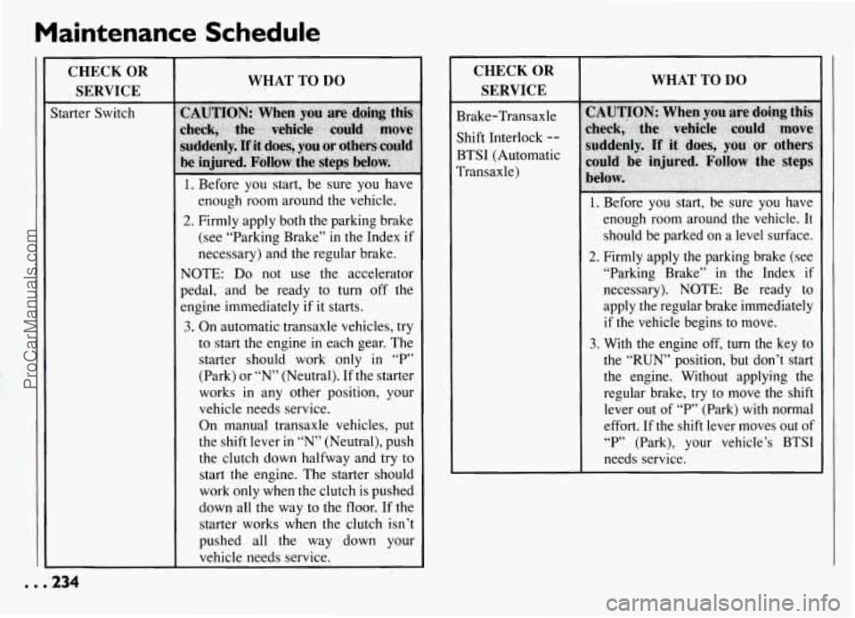 PONTIAC GRAND-AM 1994 Owners Manual Maintenance Schedule
CHECK OR
SERVICE
Starter Switch
WHAT TO DO
1. Before you start, be sure’ you have
enough room around the vehicle.
2. Firmly apply both the parking brake
(s PONTIAC GRAND-AM 1994 Owners Manual Maintenance Schedule
CHECK OR
SERVICE
Starter Switch
WHAT TO DO
1. Before you start, be sure’ you have
enough room around the vehicle.
2. Firmly apply both the parking brake
(s