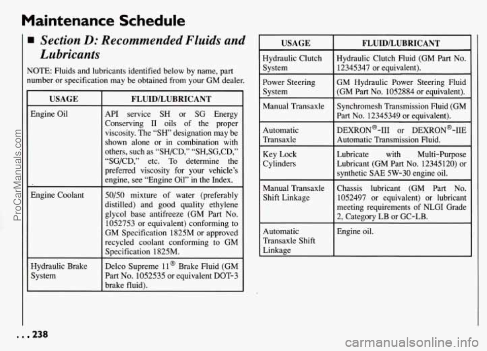 PONTIAC GRAND-AM 1994 Owners Manual Maintenance Schedule
Section D: Recommended Fluids and
Lubricants
NOTE: Fluids and lubricants identified below by name, part
number or specification may be obtained from your GM de PONTIAC GRAND-AM 1994 Owners Manual Maintenance Schedule
Section D: Recommended Fluids and
Lubricants
NOTE: Fluids and lubricants identified below by name, part
number or specification may be obtained from your GM de