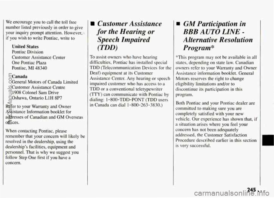 PONTIAC GRAND-AM 1994 Owners Manual We encourage you to call the toll free
number listed previously
in order to give
your inquiry prompt attention. However,
..
if you wish to write Pontiac, write to
United States
P PONTIAC GRAND-AM 1994 Owners Manual We encourage you to call the toll free
number listed previously
in order to give
your inquiry prompt attention. However,
..
if you wish to write Pontiac, write to
United States
P