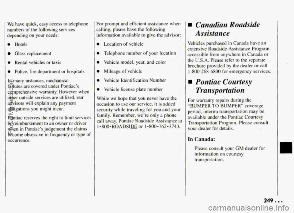 PONTIAC GRAND-AM 1994 Owners Manual We have quick, easy access to telephone
numbers of the following services
depending
on your needs:
0 Hotels
Glass replacement
0 Rental vehicles or taxis
0 Police, fire department or PONTIAC GRAND-AM 1994 Owners Manual We have quick, easy access to telephone
numbers of the following services
depending
on your needs:
0 Hotels
Glass replacement
0 Rental vehicles or taxis
0 Police, fire department or
