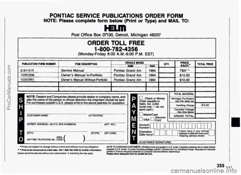 PONTIAC GRAND-AM 1994  Owners Manual PONTJAC SERVICE PUBLIGATIONS ORDER FORM 
NOTE: Please complete form below (Print or Type) and MAIL TO: 
Post  Office Box m30, Detroit,  Michigan 48207 
ORDER TOLL FREE 
mm 
1 -800-782-4356 
(Monday-Fr
