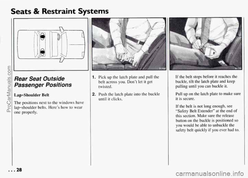 PONTIAC GRAND-AM 1994  Owners Manual Seats & Restraint  Systems 
U 
Pear Seat  Outside 
Dassenger  Positions 
,ap-Shoulder Belt 
’he positions  next to the windows have 
sp-shoulder  belts.  Here’s  how to wear 
me properly. 
1, Pick