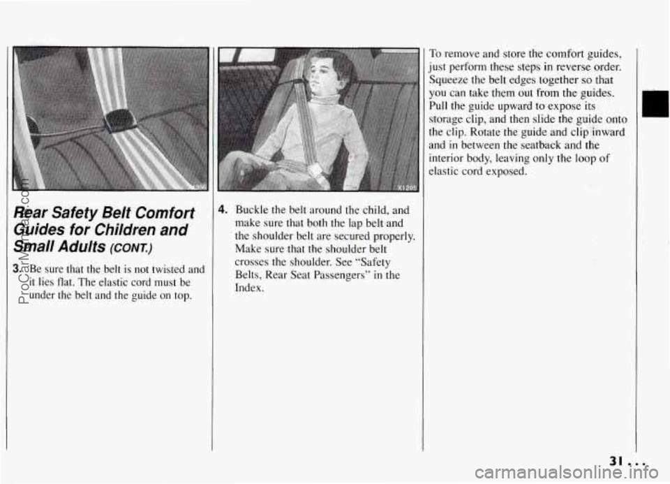 PONTIAC GRAND-AM 1994  Owners Manual I 
Rear  Safety  Belf  Comfort Guides 
for Children  and 
Small  Adults 
(CONK) 
3. Be  sure  that  the  belt  is  not  twisted  and 
it lies  flat.  The elastic  cord  must  be 
under  the  belt  and