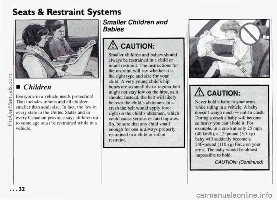 PONTIAC GRAND-AM 1994  Owners Manual Seats & Restraint  Systems 
Children 
Everyone in a vehicle needs protection! 
That  includes infants  and all children 
smaller  than adult size.  In fact,  the law 
in 
every  state in the  United  