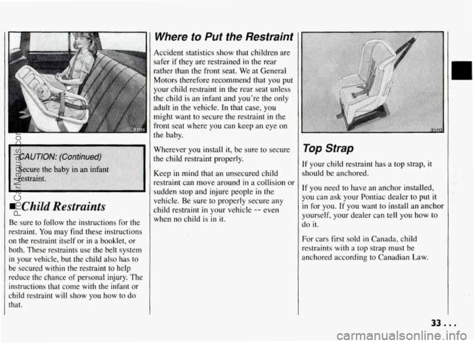 PONTIAC GRAND-AM 1994 Owners Manual I
1 Child Restraints
Be sure to follow the instructions for the
restraint. You may find these instructions
on the restraint itself or
in a booklet, or
both. These restraints us PONTIAC GRAND-AM 1994 Owners Manual I
1 Child Restraints
Be sure to follow the instructions for the
restraint. You may find these instructions
on the restraint itself or
in a booklet, or
both. These restraints us