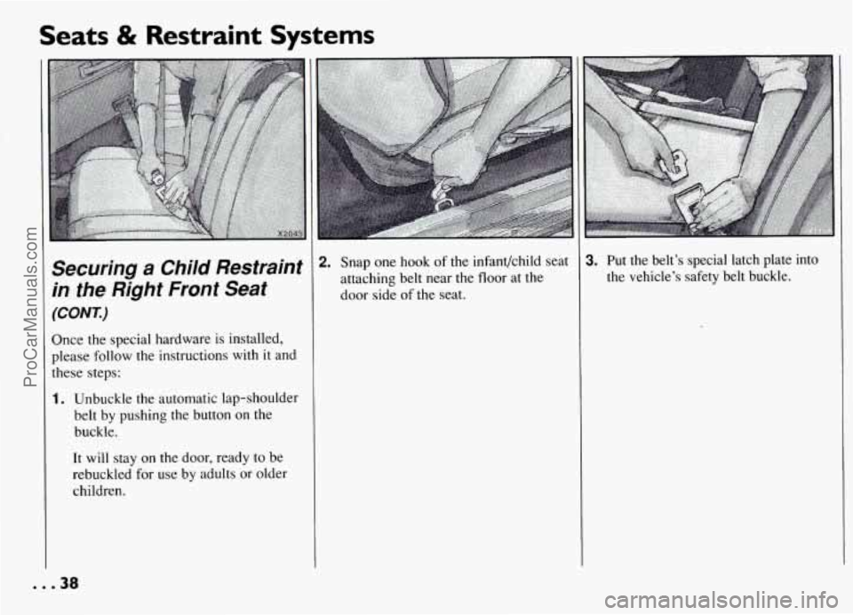 PONTIAC GRAND-AM 1994  Owners Manual Seats & Restraint  Systems 
Securing a Chi/d Restraint 
in  the  Right 
Front Seat 
(CONK) 
Once  the special  hardware  is installed, 
please  follow 
the instructions  with it and 
these  steps: 
1.