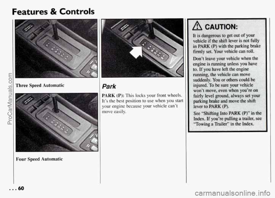 PONTIAC GRAND-AM 1994  Owners Manual Features & Controls 
Three Speed Automatic 
Four Speed Automatic 
I 
Park 
PARK (P): This locks  your front  wheels 
[t’s  the  best  position to use  when 
you sta 
your  engine because  your vehic