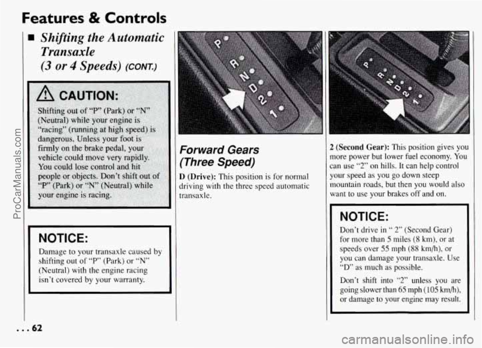 PONTIAC GRAND-AM 1994  Owners Manual Features & Controls 
Shifting the Automatic 
Transaxle 
(3 or 4 Speeds) (CONT.) 
I NOTICE: I 
Damage to your  transaxle  caused  by 
shifting  out  of 
“P’ (Park) or “N” 
(Neutral)  with  the 