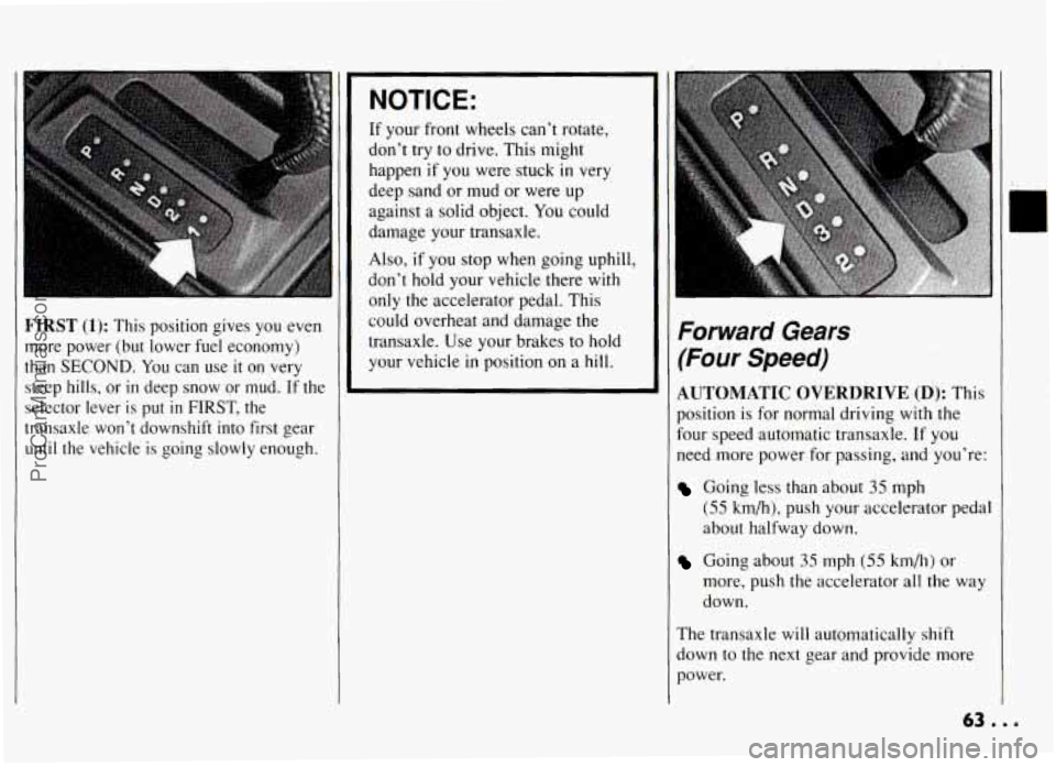 PONTIAC GRAND-AM 1994 Owners Manual FIRST (1): This position gives you even
more power
(but lower fuel economy)
than
SECOND. You can use it on very
steep
hills, or in deep snow or mud. If the
selector lever
is put i PONTIAC GRAND-AM 1994 Owners Manual FIRST (1): This position gives you even
more power
(but lower fuel economy)
than
SECOND. You can use it on very
steep
hills, or in deep snow or mud. If the
selector lever
is put i