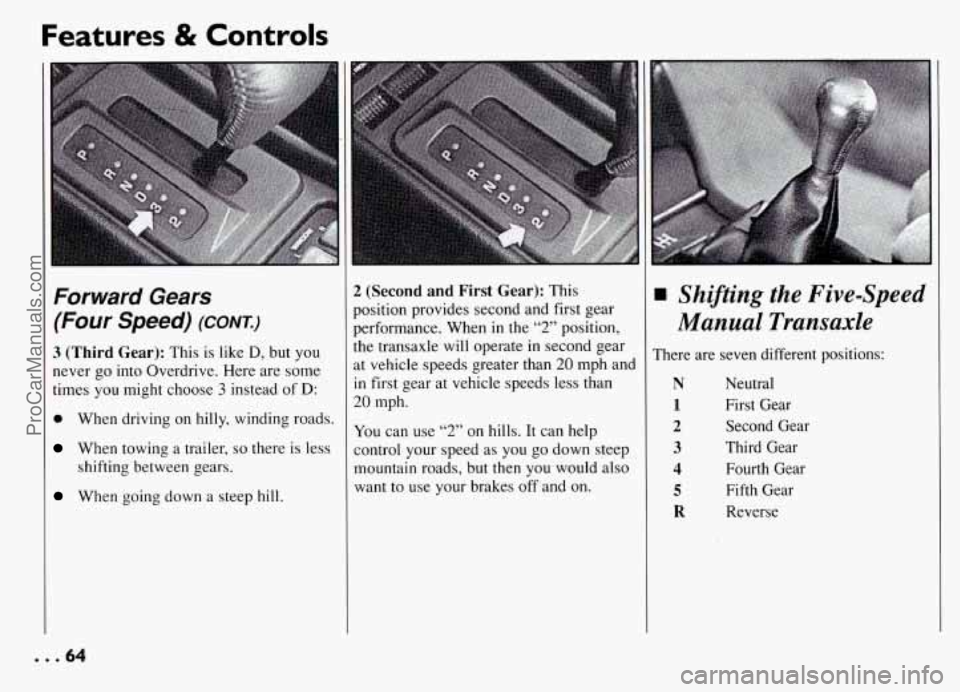 PONTIAC GRAND-AM 1994  Owners Manual Features & Controls 
Forward  Gears 
(Four Speed) (CONK) 
3 (Third Gear): This is like D, but  you 
never 
go into Overdrive. Here  are some 
times  you  might  choose 
3 instead of D: 
0 When driving