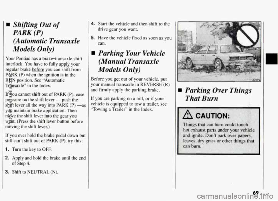 PONTIAC GRAND-AM 1994 Owners Manual H Shifting Out of
PARK (P)
(Automatic Transaxle
Models Only)
Your Pontiac has a brake-transaxle shift
interlock. You have to
fully apply your
regular brake before you can shift from PONTIAC GRAND-AM 1994 Owners Manual H Shifting Out of
PARK (P)
(Automatic Transaxle
Models Only)
Your Pontiac has a brake-transaxle shift
interlock. You have to
fully apply your
regular brake before you can shift from