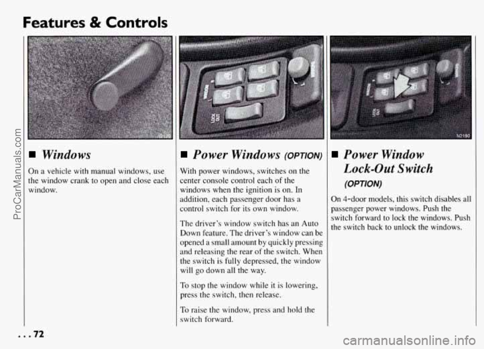 PONTIAC GRAND-AM 1994  Owners Manual Features & Controls 
Windows 
On a vehicle  with  manual windows,  use 
the  window  crank to open and  close each 
window. 
Power  Windows (OPTION) 
With  power  windows, switches on the 
center  con