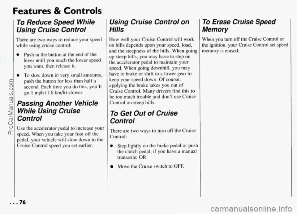 PONTIAC GRAND-AM 1994 Owners Manual Features & Controls
To Reduce Speed While
Using Cruise Control
There are two ways to reduce your speed
while using cruise control:
0 Push in the button at the end of the
lever u PONTIAC GRAND-AM 1994 Owners Manual Features & Controls
To Reduce Speed While
Using Cruise Control
There are two ways to reduce your speed
while using cruise control:
0 Push in the button at the end of the
lever u