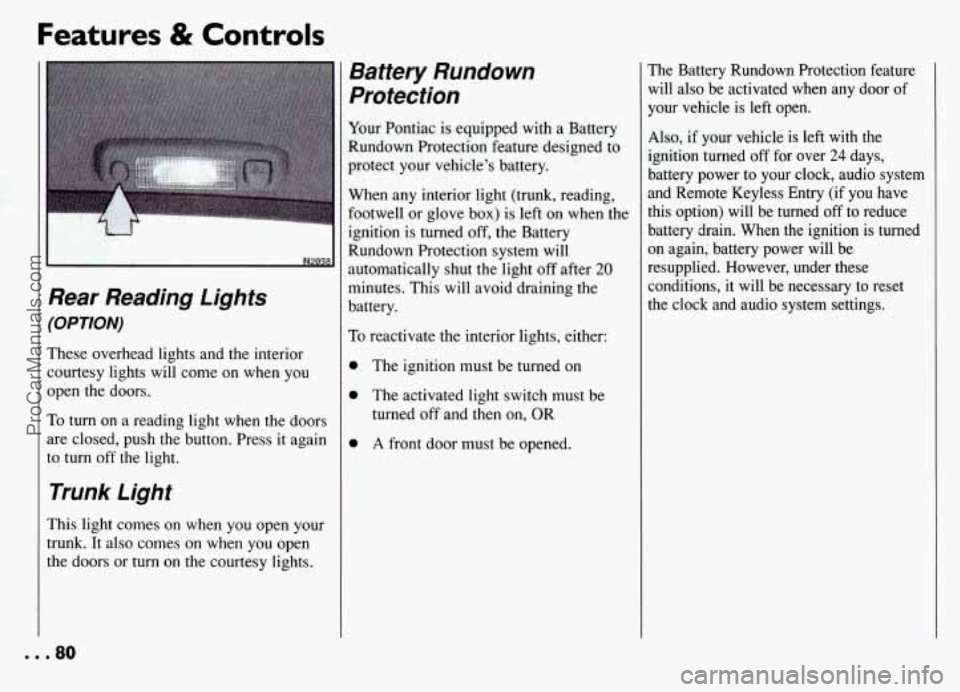 PONTIAC GRAND-AM 1994 Owners Manual Features & Controls
Rear Reading Lights
(OPTION)
These overhead lights and the interior courtesy lights will come on when you
open the doors.
To turn on a reading light when the doors
PONTIAC GRAND-AM 1994 Owners Manual Features & Controls
Rear Reading Lights
(OPTION)
These overhead lights and the interior courtesy lights will come on when you
open the doors.
To turn on a reading light when the doors