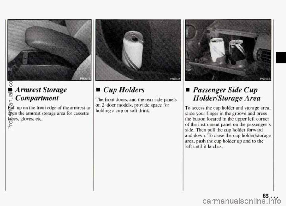 PONTIAC GRAND-AM 1994  Owners Manual Armrest Storage 
Compartment 
Pull  up  on  the  front  edge  of the  armrest  to 
open  the  armrest storage area  for cassette 
tapes,  gloves,  etc. 
I Cup  Holders 
he front doors,  and the rear 